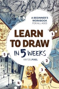 Book cover of "Learn to Draw in 5 Weeks" by KritzelPixel, translated by Christina Stinn